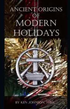 Ancient Origins of Modern Holidays, Paperback/Ken Johnson