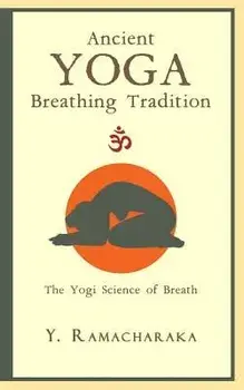 Ancient Yoga Breathing Tradition: The Yogi Science of Breath, Paperback/Y. Ramacharaka