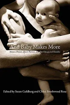 And Baby Makes More: Known Donors, Queer Parents, and Our Unexpected Families, Paperback/Susan Goldberg