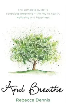 And Breathe. The complete guide to conscious breathing - the key to health, wellbeing and happiness, Paperback/Rebecca Dennis