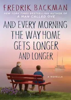 And Every Morning the Way Home Gets Longer and Longer: A Novella, Hardcover/Fredrik Backman