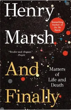 And Finally: Matters of Life and Death - Henry Marsh