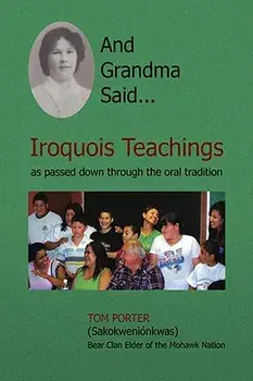 And Grandma Said... Iroquois Teachings, Hardcover/Tom Porter