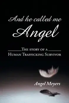 And He Called Me Angel: The Story of a Human Trafficking Survivor, Paperback/Angel Meyers