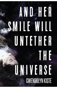 And Her Smile Will Untether the Universe - Gwendolyn Kiste