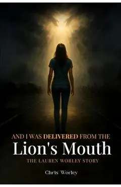 And I Was Delivered from the Lion's Mouth - Chris Worley