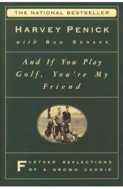 And If You Play Golf, You're My Friend: Furthur Reflections of a Grown Caddie - Harvey Penick