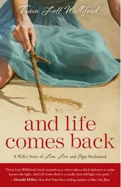 And Life Comes Back: A Wife's Story of Love, Loss, and Hope Reclaimed - Tricia Lott Williford
