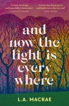 And Now the Light is Everywhere. A stunning debut novel of family secrets and redemption, Paperback/L.A. MacRae