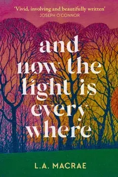 And Now the Light is Everywhere. A stunning debut novel of family secrets and redemption, Hardback/L.A. MacRae