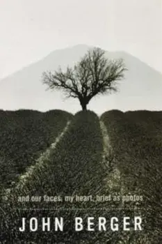 And Our Faces, My Heart, Brief as Photos, Paperback/John Berger