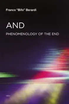 And: Phenomenology of the End, Paperback/Franco "Bifo" Berardi