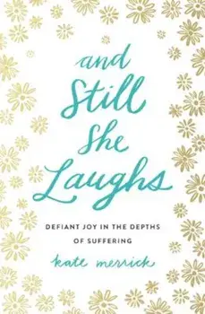 And Still She Laughs: Defiant Joy in the Depths of Suffering, Paperback/Kate Merrick