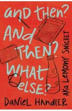 And Then? and Then? What Else? - Daniel Handler