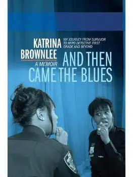 And Then Came The Blues. My Story Of Survival And My Rise In The NYPD, Hardback/Katrina Brownlee