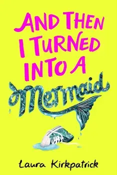 And Then I Turned Into a Mermaid, Paperback/Laura Kirkpatrick