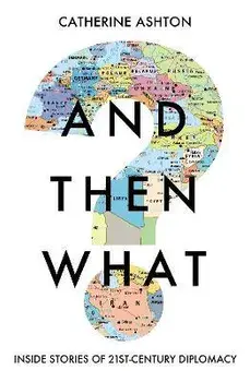 And Then What?. Inside Stories of 21st Century Diplomacy, Hardback/Baroness Catherine Ashton