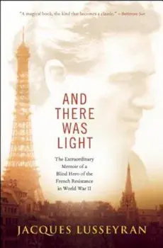 And There Was Light: The Extraordinary Memoir of a Blind Hero of the French Resistance in World War II, Paperback/Jacques Lusseyran