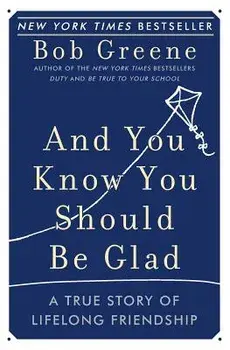 And You Know You Should Be Glad: A True Story of Lifelong Friendship, Paperback/Bob Greene