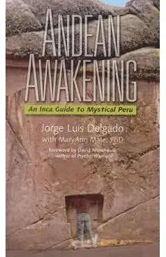 Andean Awakening: An Inca Guide to Mystical Peru - Jorge Luis Delgado