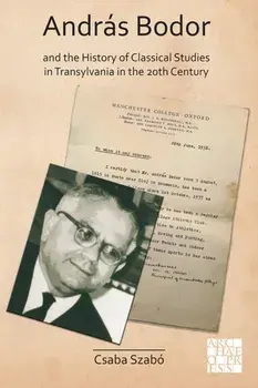 Andras Bodor and the History of Classical Studies in Transylvania in the 20th century, Paperback/Csaba Szabo