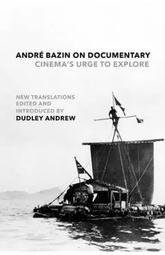 André Bazin on Documentary: Cinema's Urge to Explore - André Bazin