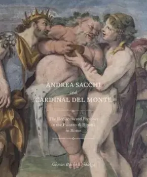 Andrea Sacchi and Cardinal Del Monte. The Rediscovered Frescoes in the Palazzo Di Ripetta in Rome, Paperback/Giovan Battista Fidanza