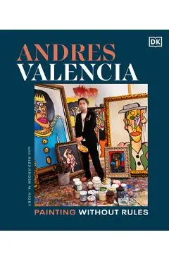 Andres Valencia: Painting Without Rules - Andres Valencia