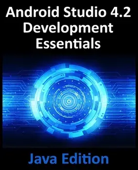 Android Studio 4.2 Development Essentials - Java Edition: Developing Android Apps Using Android Studio 4.2, Java and Android Jetpack/Neil Smyth