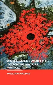 Andy Goldsworthy: Touching Nature: Special Edition, Hardcover/William Malpas