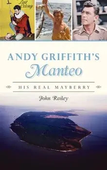 Andy Griffith's Manteo: His Real Mayberry, Hardcover/John Railey