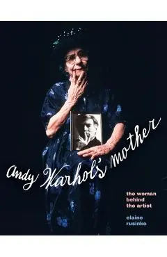 Andy Warhol's Mother: The Woman Behind the Artist - Elaine Rusinko