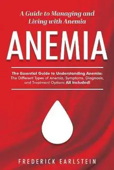 Anemia: A Guide to Managing and Living with Anemia, Paperback/Frederick Earlstein