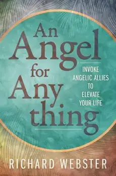 Angel for Anything, An. Invoke Angelic Allies to Elevate Your Life, Paperback/Richard Webster