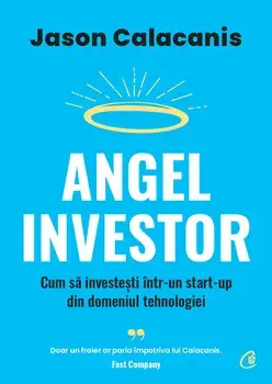 Angel Investor. Cum sa investesti intr-un start-up din domeniul tehnologiei/Jason Calacanis