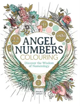 Angel Numbers Colouring. Discover the Wisdom of Numerology, Paperback/Anjali Singh