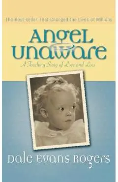 Angel Unaware: A Touching Story of Love and Loss - Dale Evans Rogers