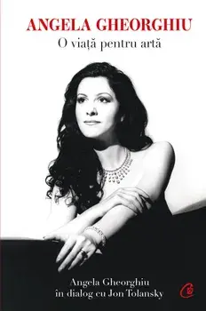 Angela Gheorghiu. O viata pentru arta/Jon Tolansky