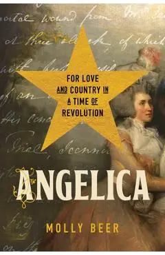 Angelica: For Love and Country in a Time of Revolution - Molly Beer