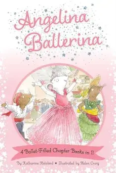 Angelina Ballerina 4 Ballet-Filled Chapter Books in 1!. Best Big Sister Ever!; Angelina Ballerina's Ballet Tour; Angelina Ballerina and the Dancing Princess; Angelina Ballerina and the Fancy Dress Day, Bind-Up, Paperback/Katharine Holabird