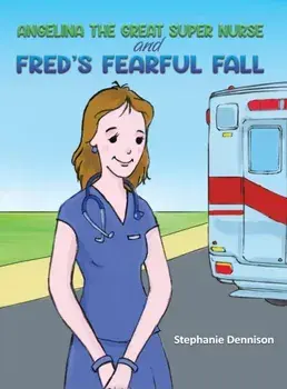 Angelina the Great Super Nurse and Fred's Fearful Fall, Hardback/Stephanie Dennison