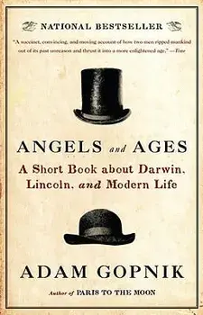 Angels and Ages: A Short Book about Darwin, Lincoln, and Modern Life, Paperback/Adam Gopnik