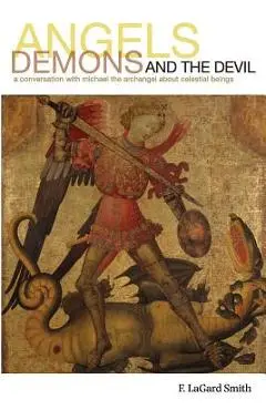 Angels, Demons, and the Devil - F. Lagard Smith