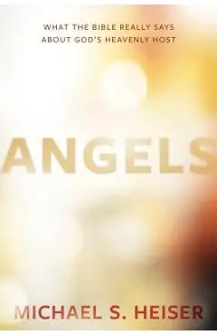 Angels: What the Bible Really Says about God's Heavenly Host - Michael S. Heiser