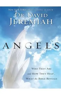 Angels: Who They Are and How They Help... What the Bible Reveals - David Jeremiah