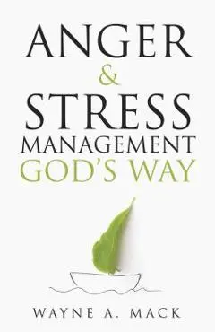 Anger and Stress Management God's Way - Wayne A. Mack