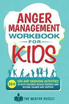 Anger Management Workbook for Kids - 50+ Fun and Engaging Activities to Help Children Regain Control and Become Calmer and Happier, Paperback/The Mentor Bucket