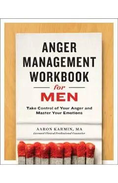 Anger Management Workbook for Men: Take Control of Your Anger and Master Your Emotions - Aaron Karmin