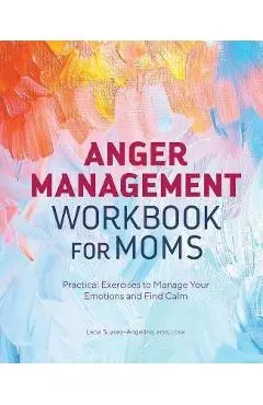 Anger Management Workbook for Moms: Practical Exercises to Manage Your Emotions and Find Calm - Lena Suarez-angelino