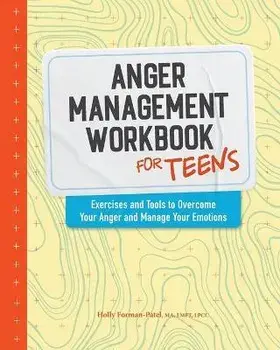Anger Management Workbook for Teens: Exercises and Tools to Overcome Your Anger and Manage Your Emotions, Paperback/Holly Forman-Patel